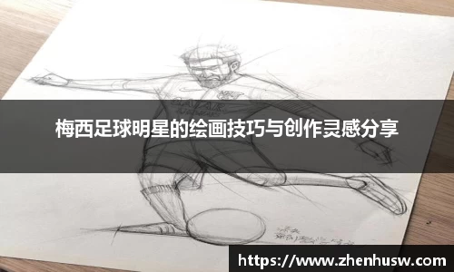 梅西足球明星的绘画技巧与创作灵感分享